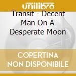 Transit - Decent Man On A Desperate Moon cd