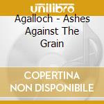 Agalloch - Ashes Against The Grain cd musicale di AGALLOCH