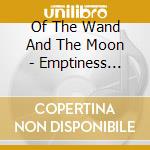 Of The Wand And The Moon - Emptiness Emptiness Emptiness cd