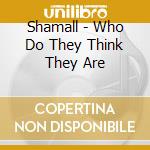 Shamall - Who Do They Think They Are cd musicale di Shamall