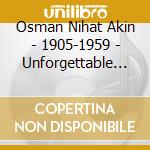 Osman Nihat Akin - 1905-1959 - Unforgettable Composers Of Turkish Music cd musicale di Osman Nihat Akin