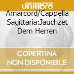 Amarcord/Cappella Sagittaria:Jauchzet Dem Herren cd