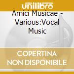 Amici Musicae - Various:Vocal Music cd musicale di Amici Musicae
