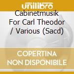 Cabinetmusik For Carl Theodor / Various (Sacd) cd musicale di Various Composers