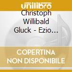 Christoph Willibald Gluck - Ezio (3 Cd) cd musicale di Gluck, Christoph Willibald
