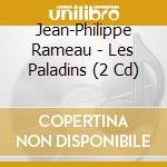 Jean-Philippe Rameau - Les Paladins (2 Cd) cd