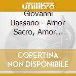 Giovanni Bassano - Amor Sacro, Amor Profano cd musicale di Giovanni Bassano