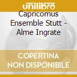 Capricomus Ensemble Stutt - Alme Ingrate cd musicale di Capricomus Ensemble Stutt