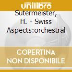 Sutermeister, H. - Swiss Aspects:orchestral cd