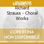 Richard Strauss - Choral Works cd musicale di Richard Strauss