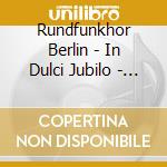 Rundfunkhor Berlin - In Dulci Jubilo - German Christmas Songs cd musicale di Rundfunkhor Berlin