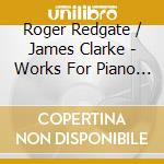 Roger Redgate / James Clarke - Works For Piano Solo cd