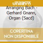 Arranging Bach - Gerhard Gnann, Organ (Sacd)