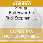 George Butterworth / Rudi Stephan - The End Of Time cd