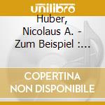 Huber, Nicolaus A. - Zum Beispiel : Wogende Aste cd