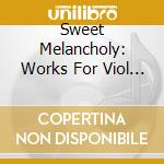 Sweet Melancholy: Works For Viol Consort. From Byrd To Purcell cd musicale di Coviello Classics