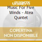 Music For Five Winds - Atea Quintet cd