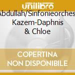Abdullah/Sinfonieorchest Kazem-Daphnis & Chloe cd musicale di Coviello Classics
