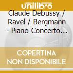 Claude Debussy / Ravel / Bergmann - Piano Concerto & Image cd musicale di Debussy / Ravel / Bergmann