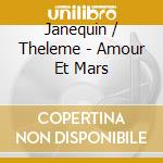 Janequin / Theleme - Amour Et Mars cd musicale di Janequin / Theleme