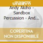 Andy Akiho - Sandbox Percussion - And That One Too cd