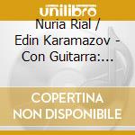 Nuria Rial / Edin Karamazov - Con Guitarra: Works By De Falla. Granados & Palomo cd