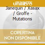 Janequin / Xasax / Groffe - Mutations cd