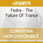 Fedra - The Future Of Trance cd