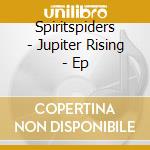 Spiritspiders - Jupiter Rising - Ep cd musicale di Spiritspiders