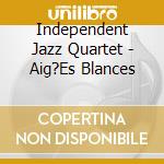 Independent Jazz Quartet - Aig?Es Blances cd