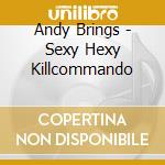 Andy Brings - Sexy Hexy Killcommando cd musicale di Andy Brings