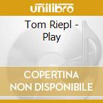 Tom Riepl - Play cd musicale di Tom Riepl