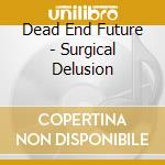 Dead End Future - Surgical Delusion