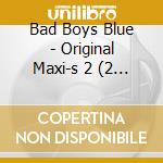 Bad Boys Blue - Original Maxi-s 2 (2 Cd) cd musicale di Bad Boys Blue