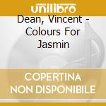 Dean, Vincent - Colours For Jasmin cd musicale di Dean, Vincent
