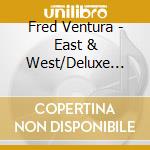 Fred Ventura - East & West/Deluxe Editio cd musicale di Fred Ventura