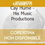 Cay Hume - His Music Productions cd musicale di Cay Hume
