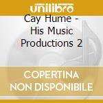 Cay Hume - His Music Productions 2 cd musicale di Cay Hume