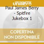 Paul James Berry - Spitfire Jukebox 1 cd musicale di Paul James Berry