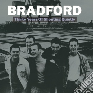 Bradford - Thirty Years Of Shouting Quietly cd musicale di Bradford