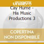 Cay Hume - His Music Productions 3 cd musicale di Hume, Cay