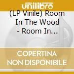 (LP Vinile) Room In The Wood - Room In The Wood vinile
