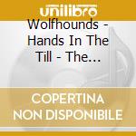 Wolfhounds - Hands In The Till - The Complete John Peel Sessions cd