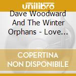 Dave Woodward And The Winter Orphans - Love And Optimism cd