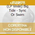 (LP Vinile) Big Tide - Sync Or Swim vinile