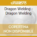 Dragon Welding - Dragon Welding cd musicale di Dragon Welding