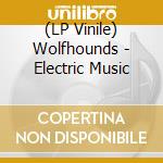 (LP Vinile) Wolfhounds - Electric Music vinile
