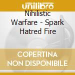 Nihilistic Warfare - Spark Hatred Fire cd
