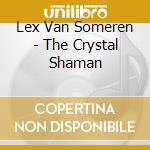 Lex Van Someren - The Crystal Shaman cd musicale di Van Someren, Lex