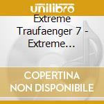 Extreme Traufaenger 7 - Extreme Traufaenger 7 cd